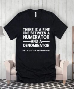There Is A Fine Line Between A Numerator And A Denominator Shirt