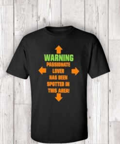 Warning Passionate Lover Has Been Spotted in This Area shirt