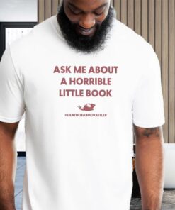 ask me about a horrible little book death of a bookseller teeshirts