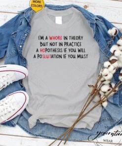 i’m a whore in theory but not in practice shirts