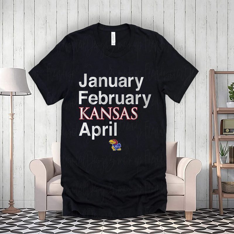 Kansas Basketball January February Kansas April Shirt