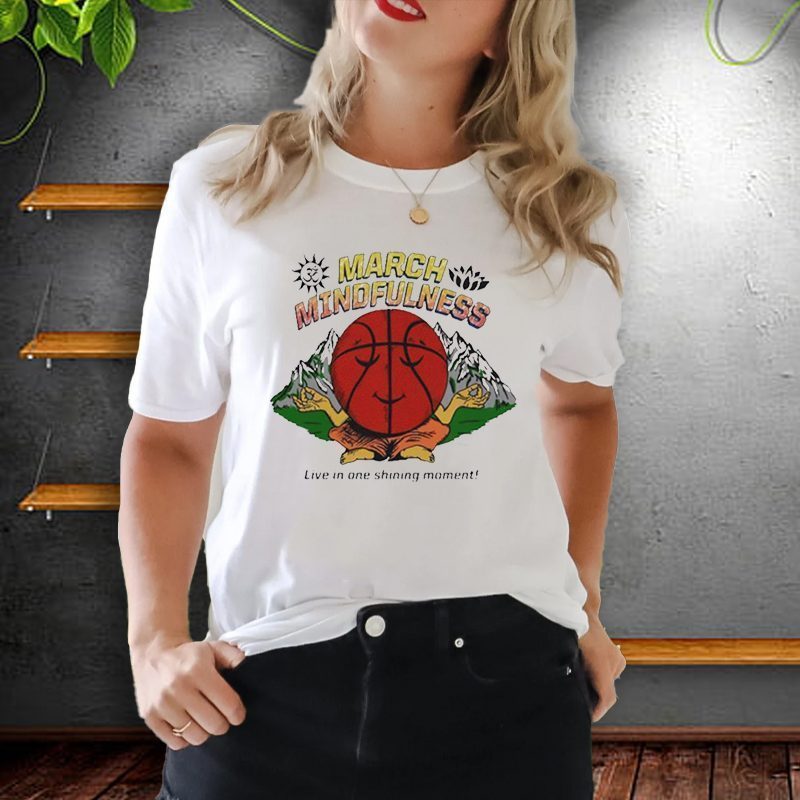 march mindfulness live in one shining moment shirt