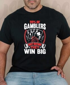 99% of gamblers quit before they win big shirt