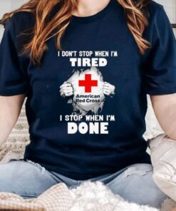 American Red Cross I Dont Stop When Im Tired I Stop When Im Done TShirt