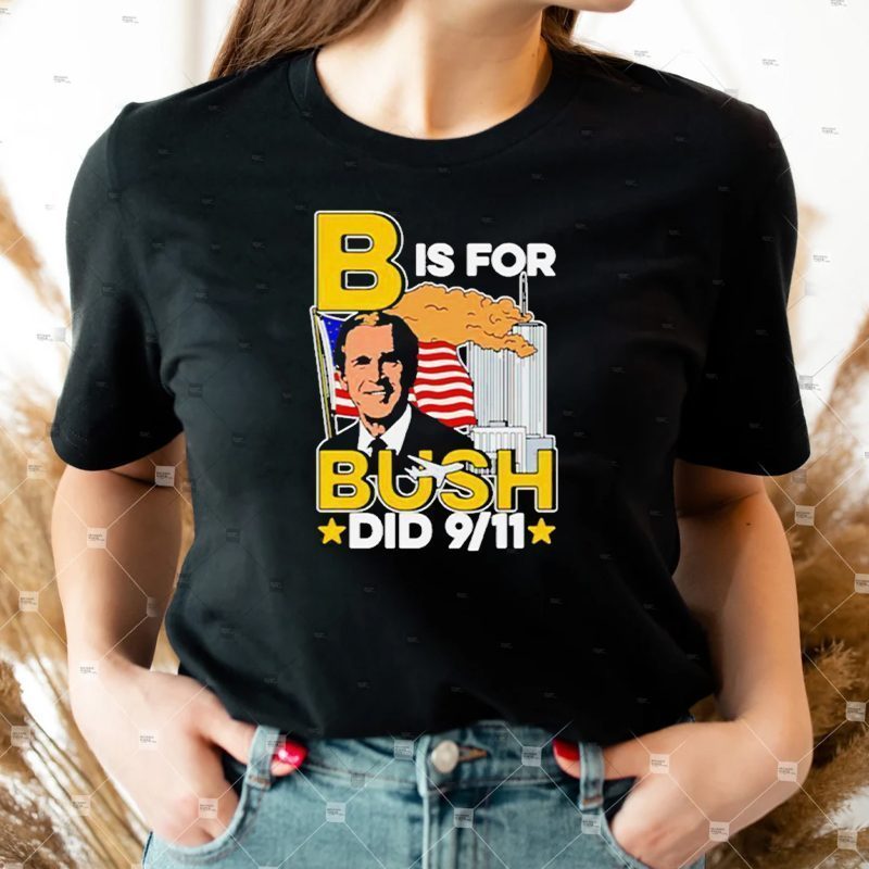 B is for bush 9 11 tshirt