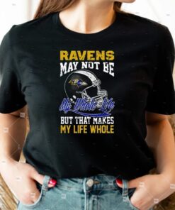 Baltimore ravens helmet may not be my whole life but that makes my life whole tshirt