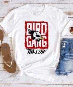 Bird Gang till I die t shirt