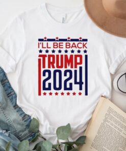 Donald Trump 2024 I’ll Be Back Shirt