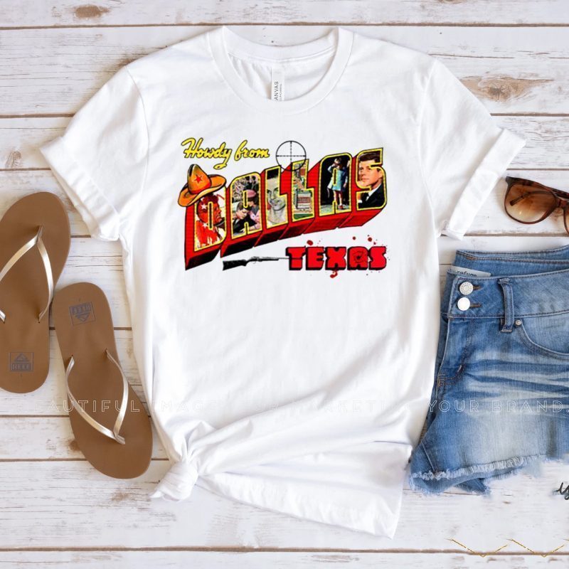 Howdy From Dallas Texas JFK t shirt
