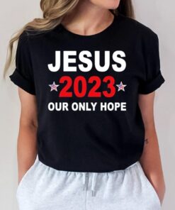 Jesus 2023 our only hope t-shirts