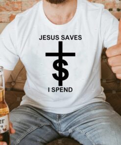 Jesus Saves I Spend T-Shirts