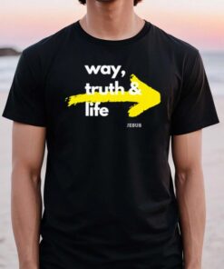 Jesus is the way the truth and the life shirt