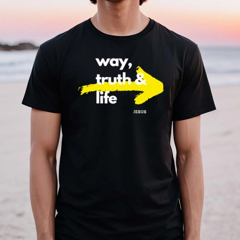 Jesus is the way the truth and the life shirt