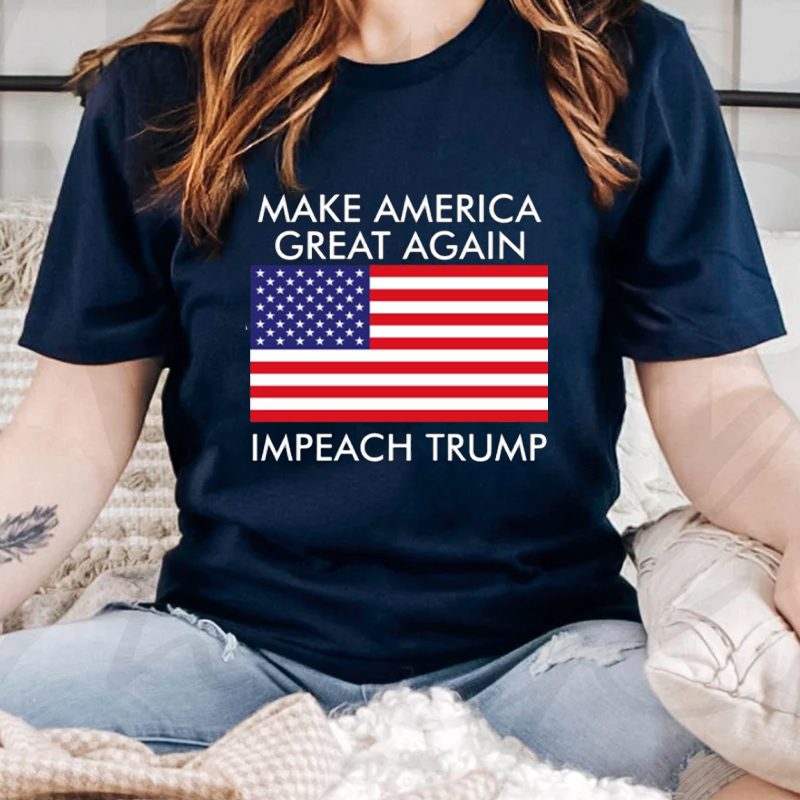 Make America Great Again Impeach Trump Anti Trump Shirts