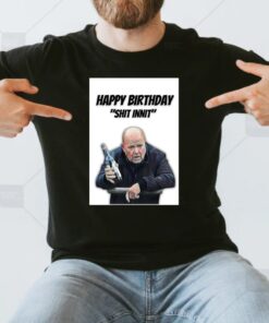 Phil Mitchell Happy Birthday Shit Innit shirts