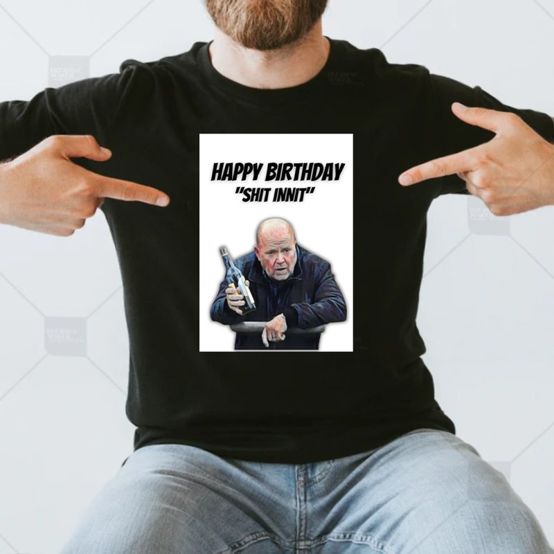 Phil Mitchell Happy Birthday Shit Innit shirts