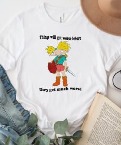 Things Will Get Worse Before They Get Much Worse TShirts