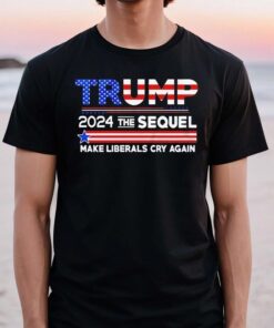 Trump 2024 the sequel make liberals cry again tshirt