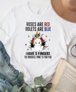 Unicorn Roses are red violets are blue i have 5 fingers and the middle one’s for you tshirt