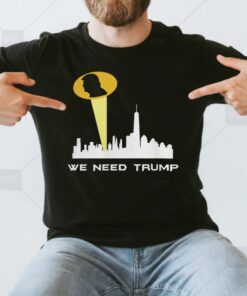 We Need Trump Shirts