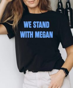 We Stand With Megan Shirts