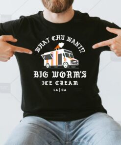 What chu want Big worm’s ice cream T shirt