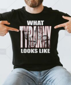 What tyranny looks like shirt