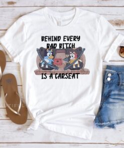 Behind Every Bad Bitch Is A Car Seat Bluey T Shirt