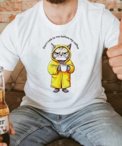 Cat Don’T Talk To Me Before My Coffee t shirts