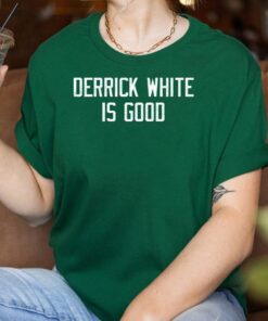 Derrick White is Good Shirt