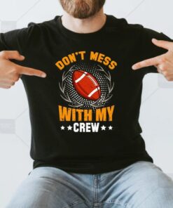 Football don’t mess with my crew shirts
