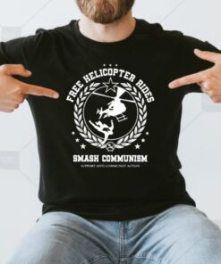 Frees Helicopter Rides Smash Communism Support Anti Communist Action Shirt