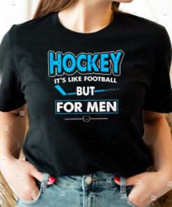 Hockey It’s Like Football But For Men shirts