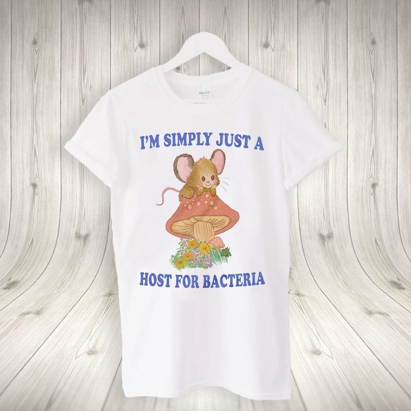 I'm Simply Just A Host For Bacteria Shirt