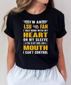 I’m an lsu fan I was born with my heart on my sleeve a fire in my soul and a mouth I can’t control T Shirts