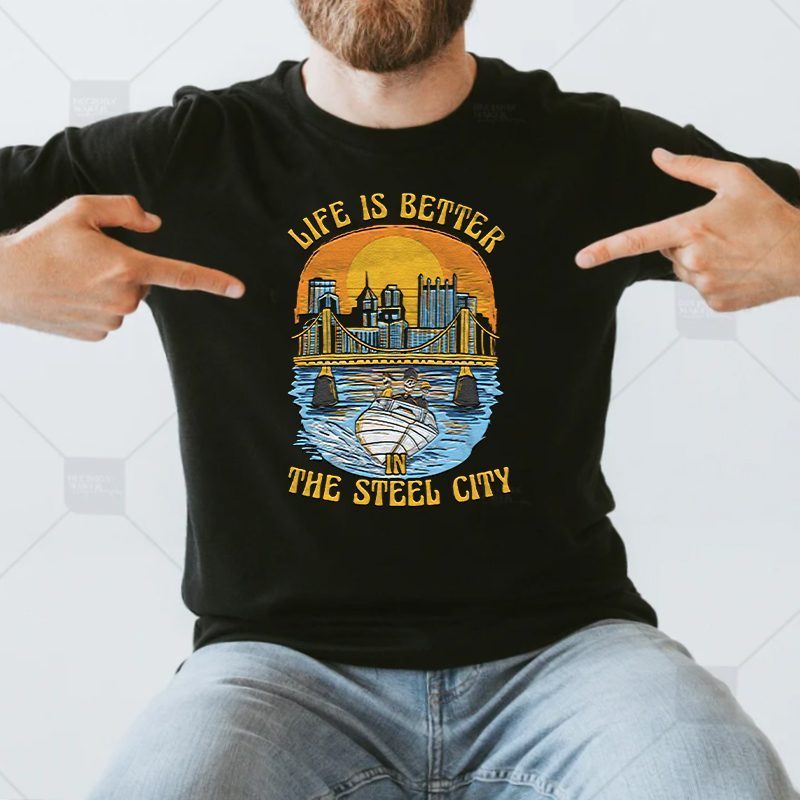 Life Is Better Steel City Shirt Life Is Better Steel City Shirts