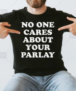 No One Cares About Your Parlay Shirt