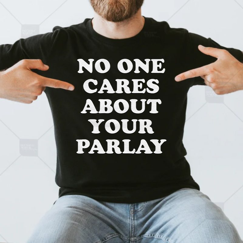 No One Cares About Your Parlay Shirt
