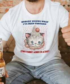 Nobody Knows What I’ve Been Through Two 2 Tummy Aches T Shirts