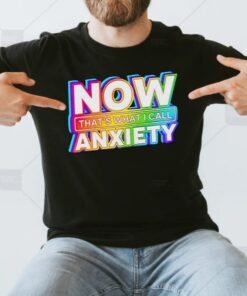 Now that’s what I call anxiety t shirts