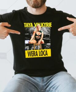 Taya Valkyrie Wera Loca shirt