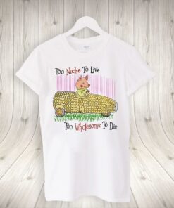 Too Niche To Live Too Wholesome To Die Shirts
