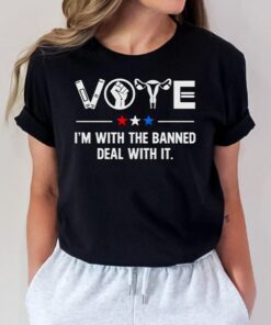 Vote I’m with the banned deal with it t shirts