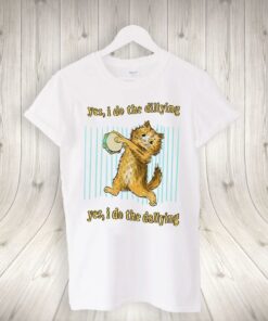 Yes, I Do The Dillying Yes, I Do The Dallying Shirt