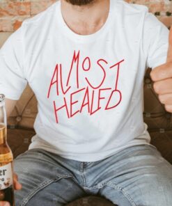 almost healed shirt