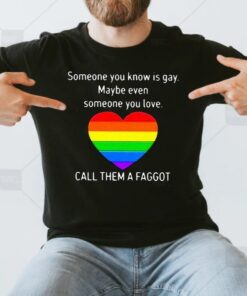 Call Them A Faggot Someone You Know Is Gay Shirt