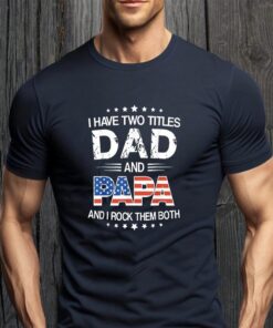 I Have Two Titles Dad And Papa T-Shirts