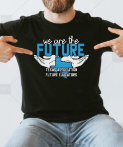 We Are The Future Texas Association Of Future Educators T Shirts