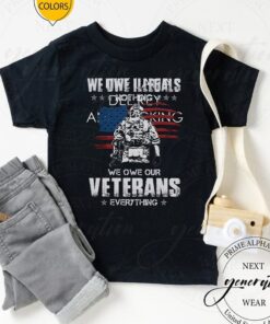 We Owe Illegals Nothing We Owe Our Veterans Everything TShirt