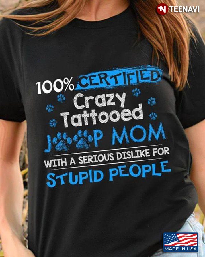 100% Certified Crazy Tattooed Jeep Mom With A Serious Dislike For Stupid PeopleShirt